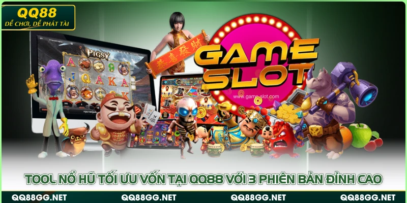 Tool Nổ Hũ Tối Ưu Vốn Tại QQ88 Với 3 Phiên Bản Đỉnh Cao