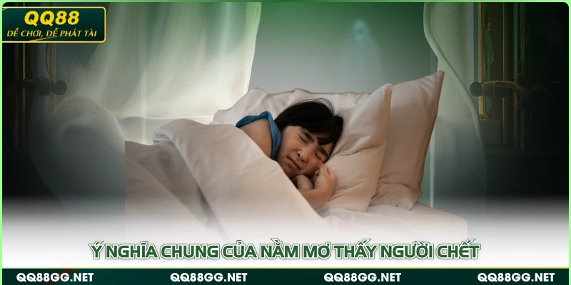 Ý nghĩa chung của nằm mơ thấy người chết